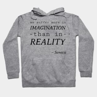 Stoic Quote - We Suffer More in Imagination than Reality - Seneca Hoodie